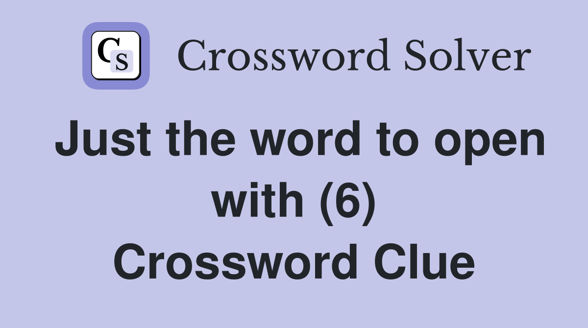 Just the word to open with (6) Crossword Clue Answers Crossword Solver